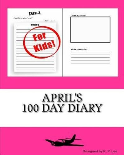 April's 100 Day Diary - K P Lee - Bøger - Createspace Independent Publishing Platf - 9781519443434 - 2. november 2015