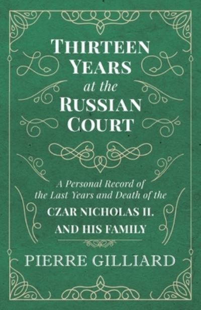 Cover for Pierre Gilliard · Thirteen Years at the Russian Court - A Personal Record of the Last Years and Death of the Czar Nicholas II. and his Family (Paperback Book) (2018)