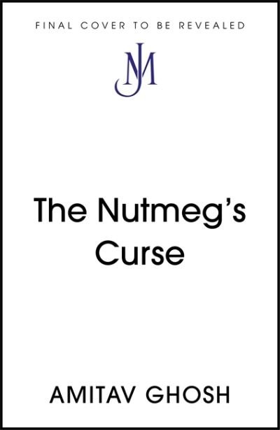 Cover for Amitav Ghosh · The Nutmeg's Curse: Parables for a Planet in Crisis (Gebundenes Buch) (2021)