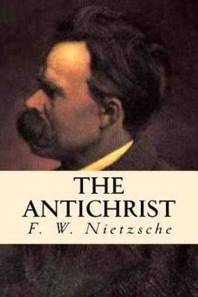 The Antichrist - Friedrich Wilhelm Nietzsche - Livros - CreateSpace Independent Publishing Platf - 9781535324434 - 17 de julho de 2016