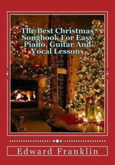 The Best Christmas Songbook For Easy Piano, Guitar And Vocal Lessons - Edward Franklin - Livres - Createspace Independent Publishing Platf - 9781539876434 - 2 novembre 2016