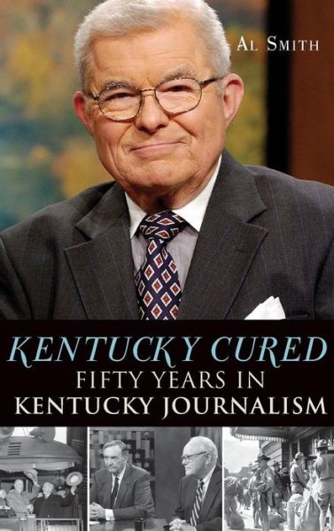 Cover for Al Smith · Kentucky Cured Fifty Years in Kentucky Journalism (Hardcover Book) (2012)