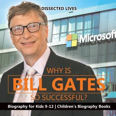 Cover for Dissected Lives · Why Is Bill Gates So Successful? Biography for Kids 9-12 Children's Biography Books (Paperback Book) (2017)