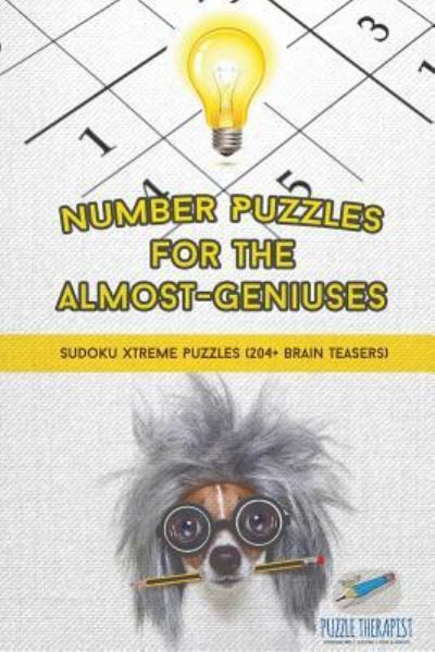 Cover for Puzzle Therapist · Number Puzzles for the Almost-Geniuses Sudoku Xtreme Puzzles (204+ Brain Teasers) (Paperback Book) (2017)