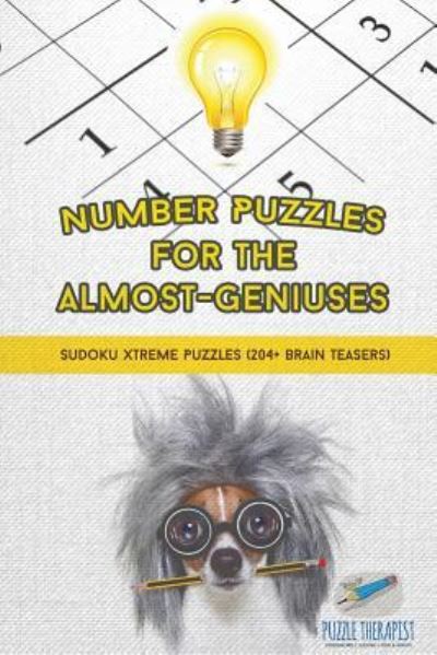 Number Puzzles for the Almost-Geniuses Sudoku Xtreme Puzzles (204+ Brain Teasers) - Puzzle Therapist - Bøger - Puzzle Therapist - 9781541941434 - 20. september 2017