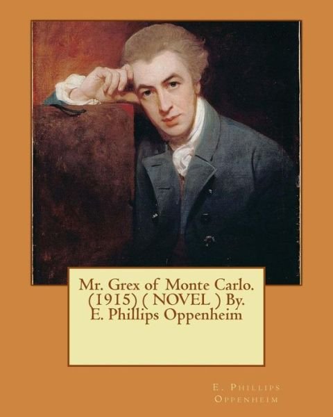 Cover for E Phillips Oppenheim · Mr. Grex of Monte Carlo. (1915) ( NOVEL ) By. E. Phillips Oppenheim (Paperback Bog) (2017)