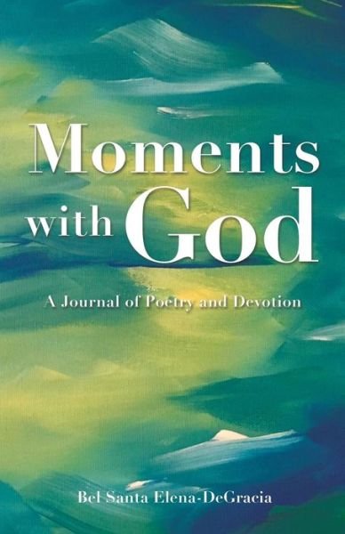 Cover for Bel Santa Elena-Degracia · Moments with God A Journal of Poetry and Devotion (Paperback Bog) (2017)