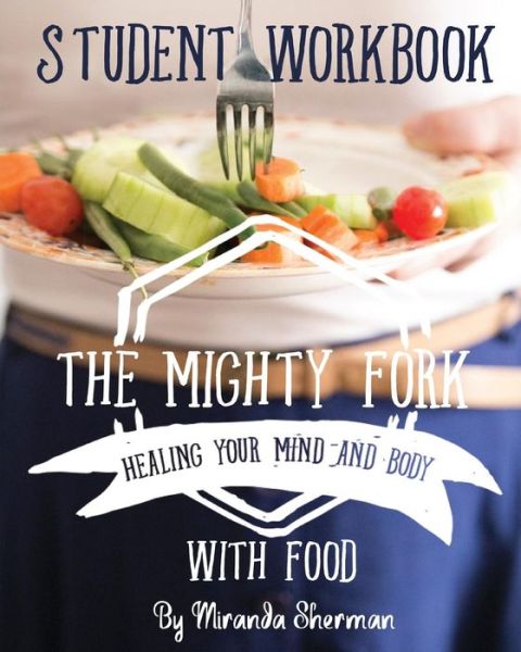 The Mighty Fork Student Workbook - Miranda Sherman - Kirjat - Createspace Independent Publishing Platf - 9781548562434 - sunnuntai 2. heinäkuuta 2017