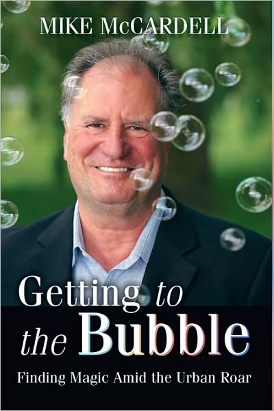 Cover for Mike McCardell · Getting to the Bubble: Finding Magic Amid the Urban Roar (Hardcover Book) (2008)