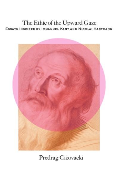 The Ethic of the Upward Gaze: Essays Inspired by Immanuel Kant and Nicolai Hartmann - Predrag Cicovacki - Livres - St Augustine's Press - 9781587312434 - 31 juillet 2024