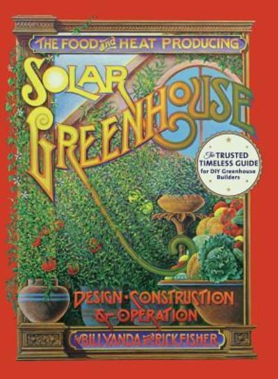 Cover for Rick Fisher · The Food and Heat Producing Solar Greenhouse: Design, Construction and Operation (Hardcover Book) [Reprint edition] (2016)