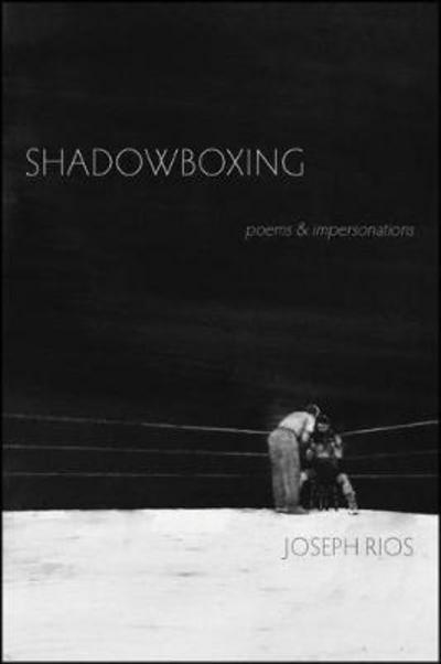 Cover for Joseph Rios · Shadowboxing: poems &amp; impersonations (Paperback Book) (2017)