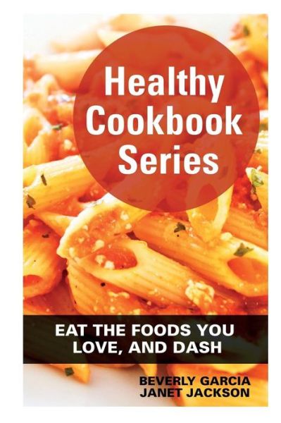 Healthy Cookbook Series: Eat the Foods You Love, and Dash - Janet Jackson - Books - Speedy Publishing Books - 9781632878434 - October 27, 2013