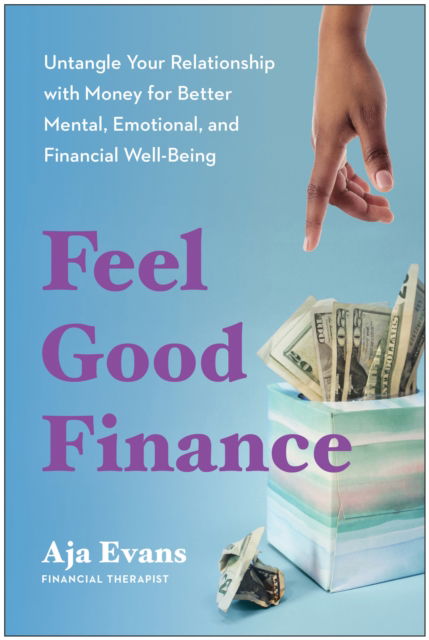 Cover for Aja Evans · Feel-Good Finance: Untangle Your Relationship with Money for Better Mental, Emotional, and Financial Well-Being (Paperback Book) (2024)