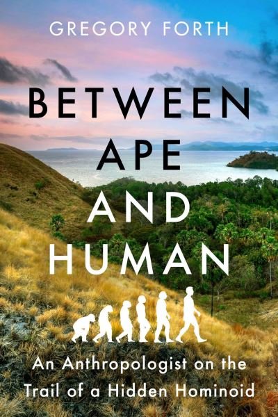 Between Ape and Human: An Anthropologist on the Trail of a Hidden Hominoid - Gregory Forth - Książki - Pegasus Books - 9781639361434 - 7 lipca 2022
