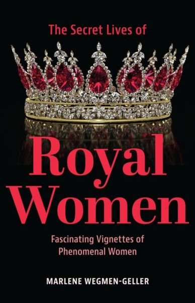 Cover for Marlene Wagman-Geller · Secret Lives of Royal Women: Fascinating Biographies of Queens, Princesses, Duchesses, and Other Regal Women (Biographies of Royalty) (Pocketbok) (2022)