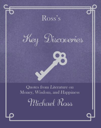 Ross's Key Discoveries: Quotes from Literary Fiction on Wisdom, Money, and Happiness - Ross's Quotations - Michael Ross - Książki - Rare Bird Books - 9781644282434 - 6 października 2022