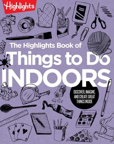Cover for Highlights · The Highlights Book of Things to Do Indoors: Discover, Imagine, and Create Great Things Inside - Highlights Books of Doing (Paperback Book) (2022)