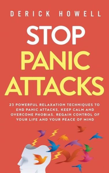Cover for Derick Howell · Stop Panic Attacks: 23 Powerful Relaxation Techniques to End Panic Attacks, Keep Calm and Overcome Phobias. Regain Control of Your Life and Your Peace of Mind (Hardcover bog) (2020)