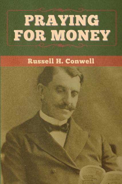 Praying for Money - Russell H Conwell - Books - Bibliotech Press - 9781647997434 - July 15, 2020