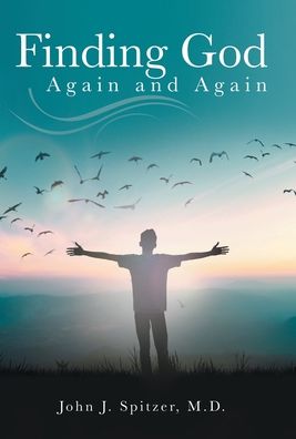 Cover for Spitzer, John J, M D · Finding God Again and Again (Hardcover Book) (2021)