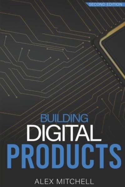 Building Digital Products (2nd Edition) - Alex Mitchell - Books - Independently Published - 9781672858434 - December 17, 2019