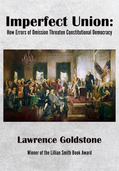 Cover for Lawrence Goldstone · Imperfect Union: How Errors of Omission Threaten Constitutional Democracy (Hardcover Book) (2024)