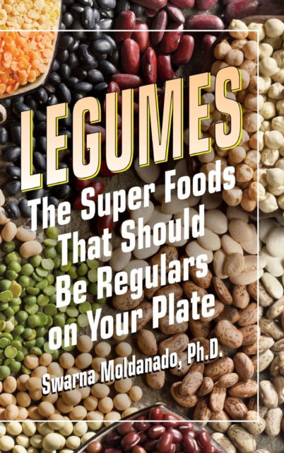 Cover for Swarna Moldanado · Legumes: The Super Foods That Should Be Regulars on Your Plate (Hardcover Book) (2014)