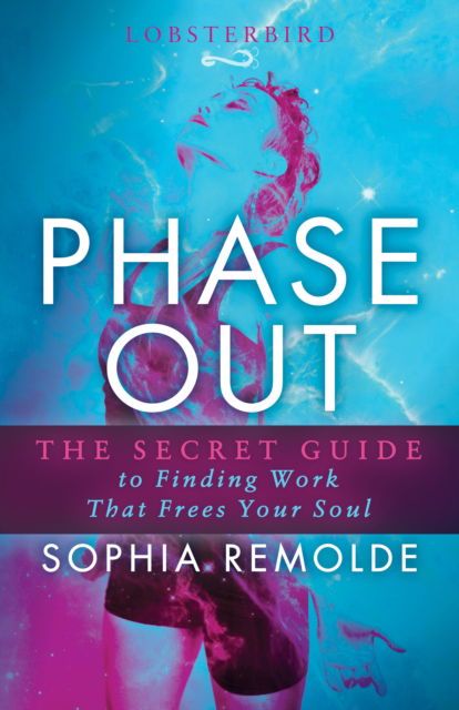 Cover for Sophia Remolde · Phase Out: The Secret Guide to Finding Work that Frees Your Soul (Paperback Book) (2018)