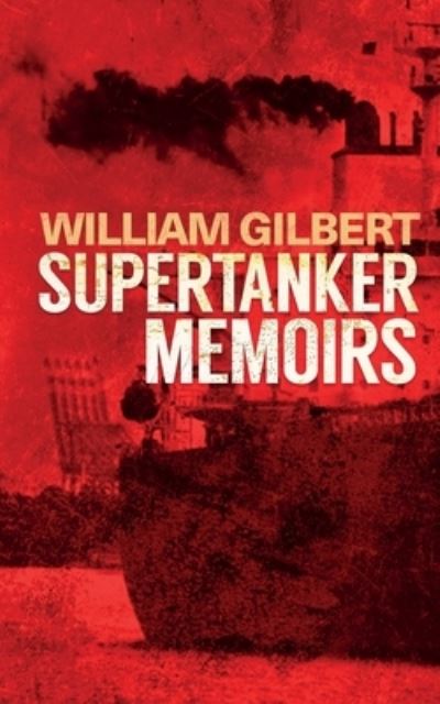 Supertanker Memoirs - William Gilbert - Books - Independently Published - 9781700638434 - December 4, 2019