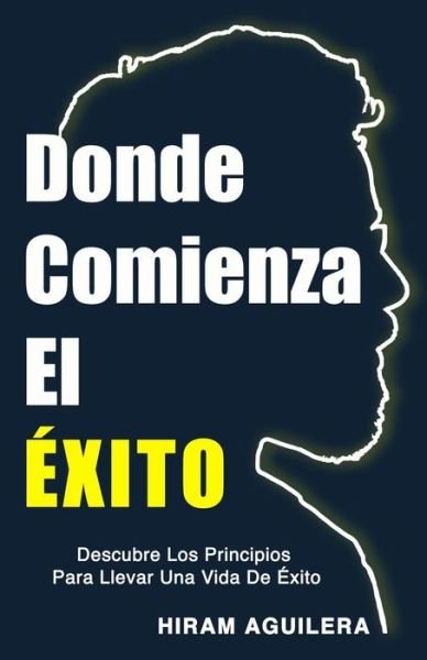 Cover for Hiram Aguilera · Donde Comienza El Éxito (Paperback Book) (2018)