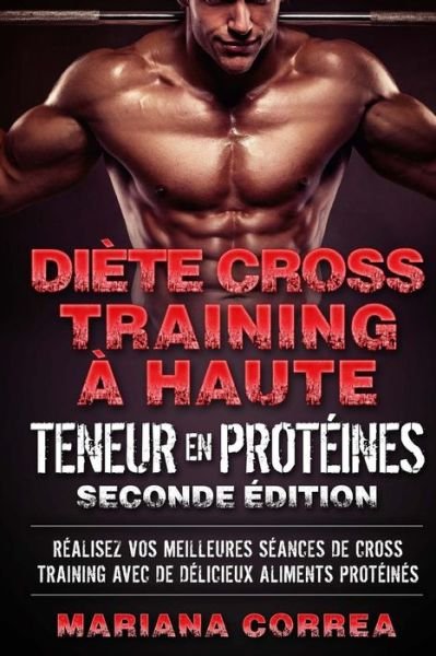 DIETE CROSS TRAINING a HAUTE TENEUR EN PROTEINES SECONDE EDITION - Mariana Correa - Books - Createspace Independent Publishing Platf - 9781719283434 - May 15, 2018