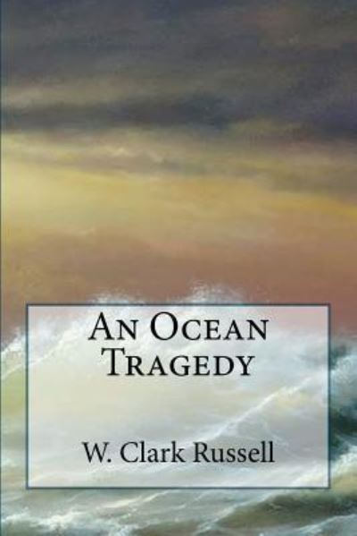 An Ocean Tragedy - William Clark Russell - Books - Createspace Independent Publishing Platf - 9781724539434 - July 30, 2018