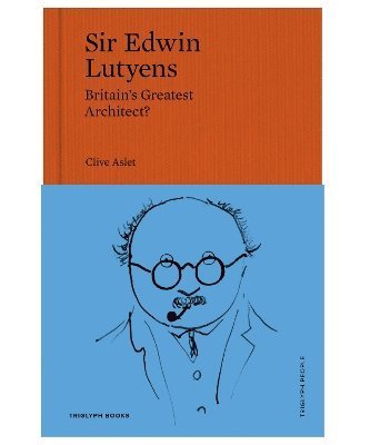 Cover for Clive Aslet · Sir Edwin Lutyens: Britain's Greatest Architect? - Triglyph People (Hardcover Book) (2024)