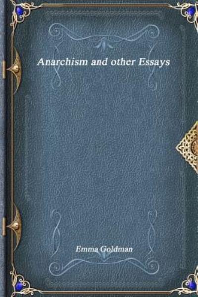 Anarchism and other Essays - Emma Goldman - Böcker - Devoted Publishing - 9781773560434 - 12 april 2017