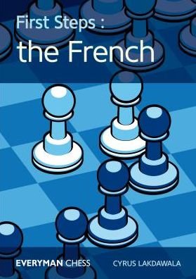 First Steps: The French: The French - Cyrus Lakdawala - Books - Everyman Chess - 9781781943434 - July 8, 2016