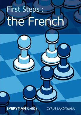 First Steps: The French: The French - Cyrus Lakdawala - Bøger - Everyman Chess - 9781781943434 - 8. juli 2016