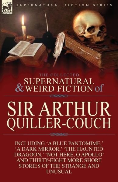 The Collected Supernatural and Weird Fiction of Sir Arthur Quiller-Couch: Forty-Two Short Stories of the Strange and Unusual - Sir Arthur Quiller-Couch - Kirjat - Leonaur Ltd - 9781782821434 - maanantai 15. heinäkuuta 2013
