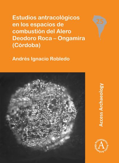 Cover for Andres Ignacio Robledo · Estudios antracologicos en los espacios de combustion del Alero Deodoro Roca – Ongamira (Cordoba) - South American Archaeology Series (Paperback Book) (2016)