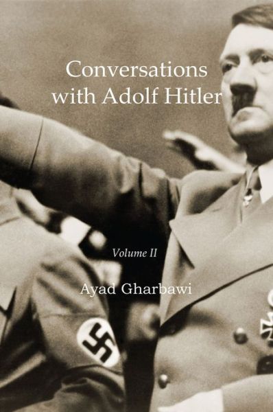 Conversations with Adolf Hitler: Volume II - Ayad Gharbawi - Books - New Generation Publishing - 9781789554434 - February 20, 2019