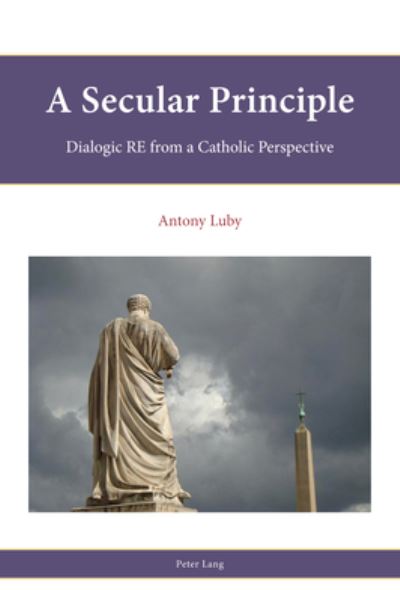 Cover for Antony Luby · A Secular Principle: Dialogic RE from A Catholic Perspective - Religion, Education and Values (Paperback Book) [New edition] (2021)