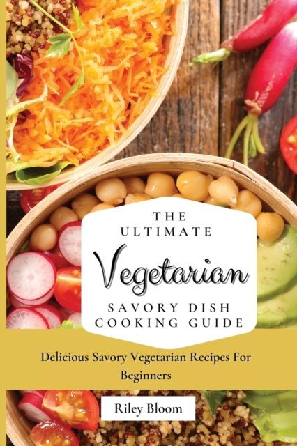 Cover for Riley Bloom · The Ultimate Vegetarian Savory Dish Cooking Guide (Taschenbuch) (2021)