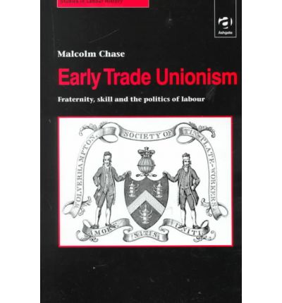 Cover for Malcolm Chase · Early Trade Unionism: Fraternity, Skill and the Politics of Labour - Studies in Labour History (Hardcover Book) [New edition] (2000)