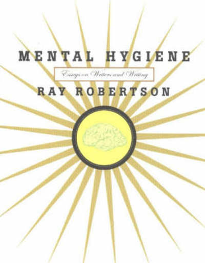 Cover for Ray Robertson · Mental Hygiene: Essays on Writers &amp; Writing (Taschenbuch) (2003)