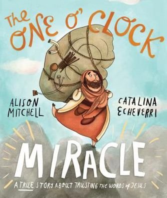 Cover for Alison Mitchell · The One O'Clock Miracle Storybook: A true story about trusting the words of Jesus - Tales that Tell the Truth (Hardcover bog) (2015)