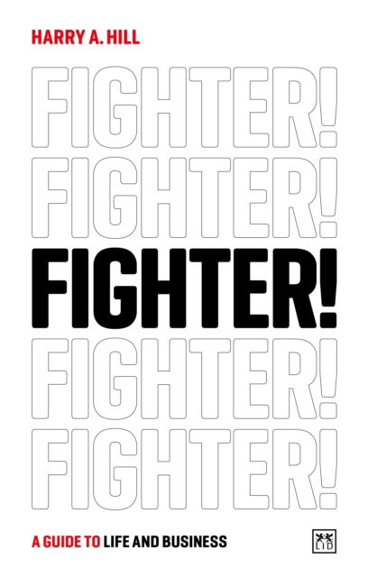 Fighter!: A guide to life and business - Harry A. Hill - Books - LID Publishing - 9781915951434 - October 10, 2024