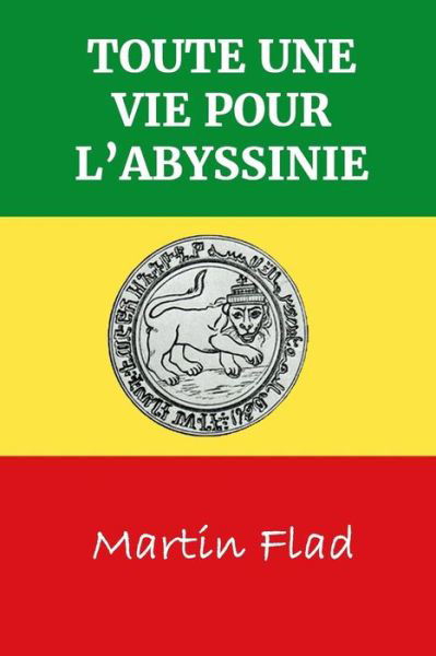 Toute Une Vie Pour L'Abyssinie - Martin Flad - Böcker - Destinee Media - 9781938367434 - 8 april 2019