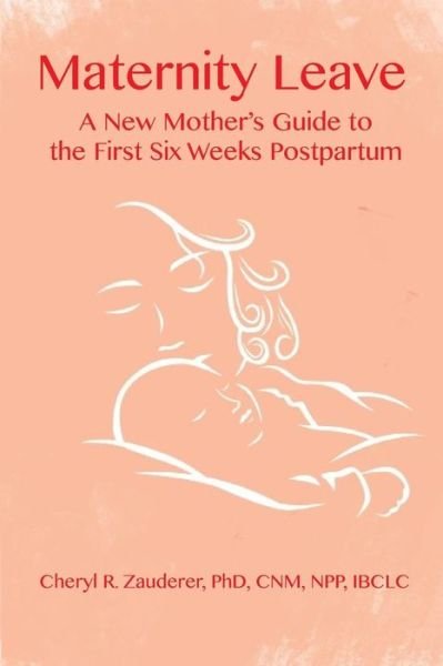 Cover for Cheryl R. Zauderer · Maternity Leave : A New Mother's Guide to the First Six Weeks Postpartum (Paperback Book) (2016)