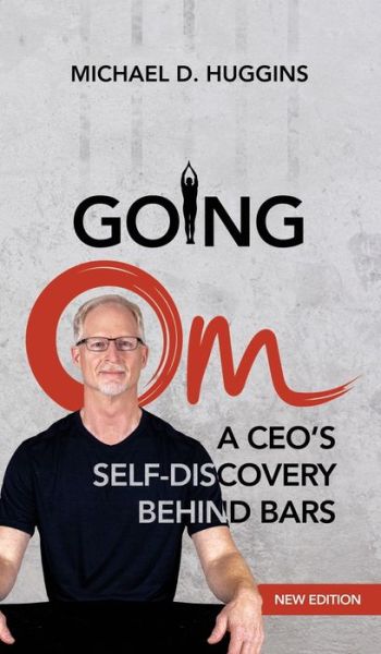 Cover for Michael D Huggins · Going Om: A CEO's Self-Discovery Behind Bars (Hardcover Book) [2nd edition] (2019)