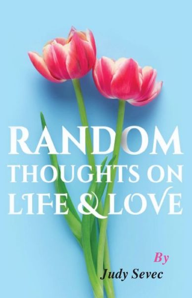 Cover for Judy Sevec · Random Thoughts on Life &amp; Love (Paperback Book) (2022)